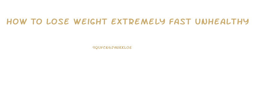 How To Lose Weight Extremely Fast Unhealthy