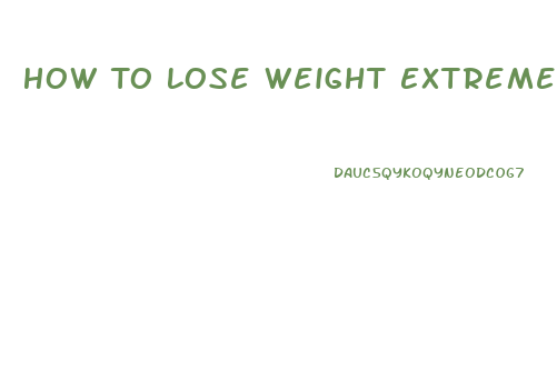 How To Lose Weight Extremely Fast Unhealthy