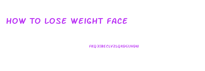 How To Lose Weight Face