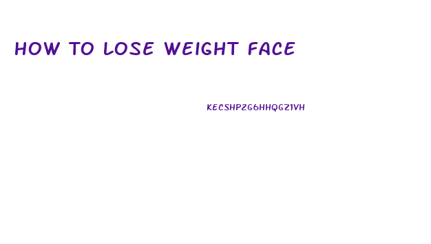 How To Lose Weight Face