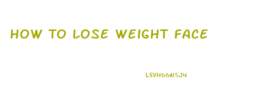 How To Lose Weight Face