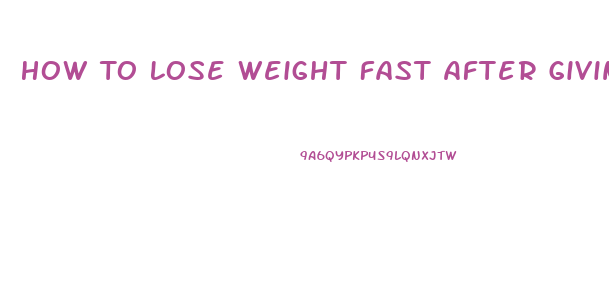 How To Lose Weight Fast After Giving Birth