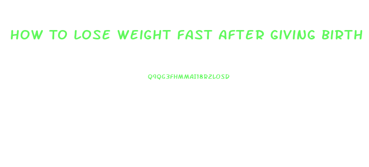 How To Lose Weight Fast After Giving Birth