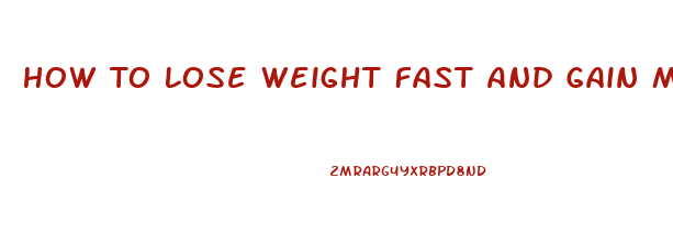 How To Lose Weight Fast And Gain Muscle