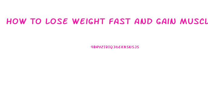 How To Lose Weight Fast And Gain Muscle