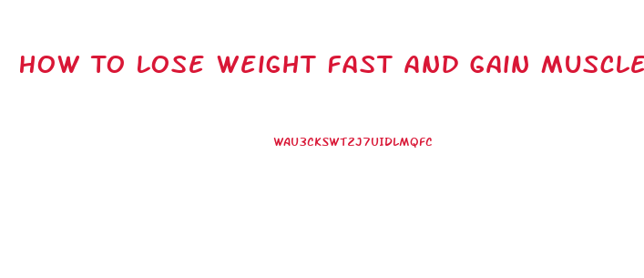 How To Lose Weight Fast And Gain Muscle