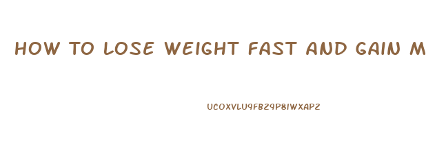 How To Lose Weight Fast And Gain Muscle