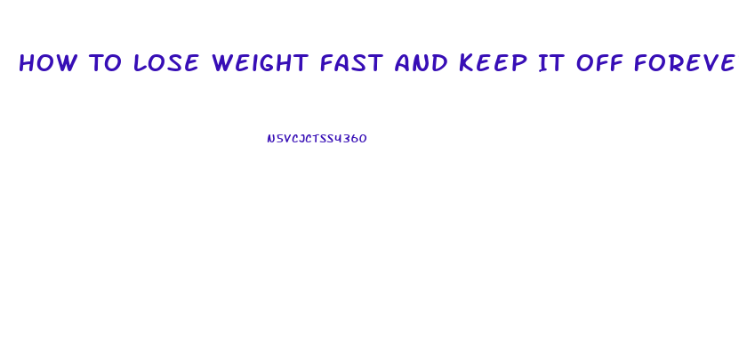 How To Lose Weight Fast And Keep It Off Forever