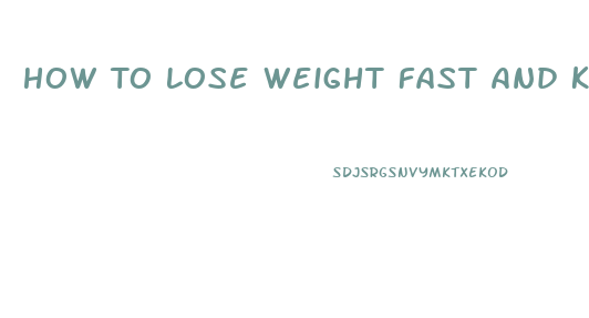How To Lose Weight Fast And Keep It Off Forever