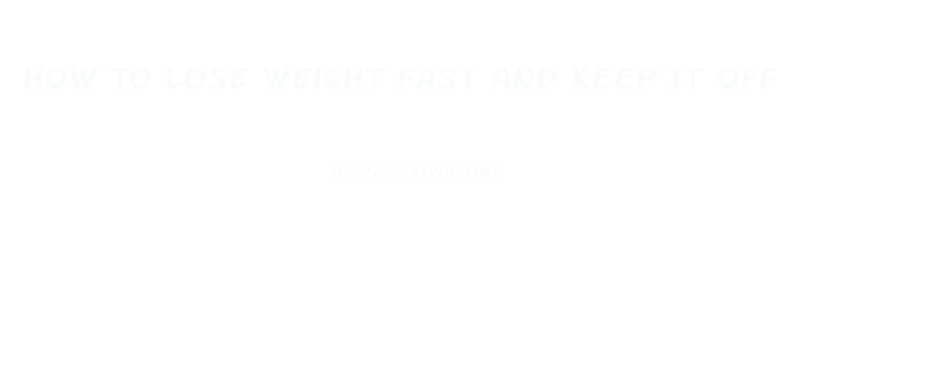 How To Lose Weight Fast And Keep It Off