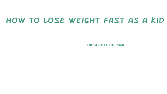 How To Lose Weight Fast As A Kid