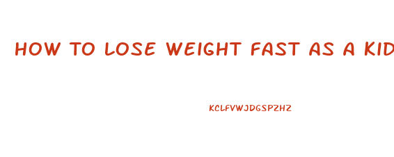 How To Lose Weight Fast As A Kid
