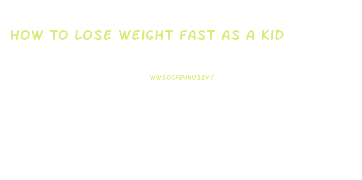 How To Lose Weight Fast As A Kid