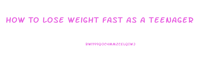 How To Lose Weight Fast As A Teenager