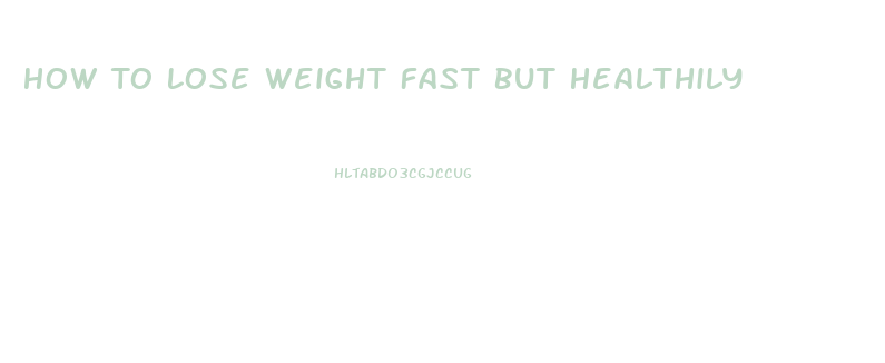 How To Lose Weight Fast But Healthily