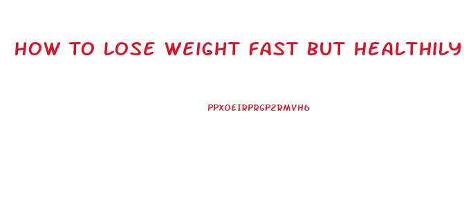 How To Lose Weight Fast But Healthily