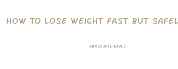 How To Lose Weight Fast But Safely