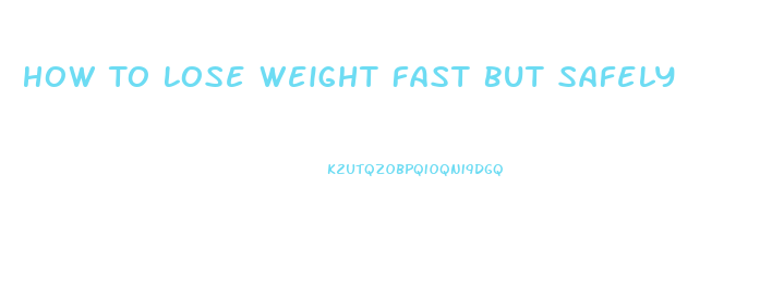 How To Lose Weight Fast But Safely