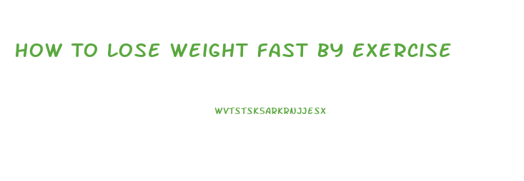 How To Lose Weight Fast By Exercise