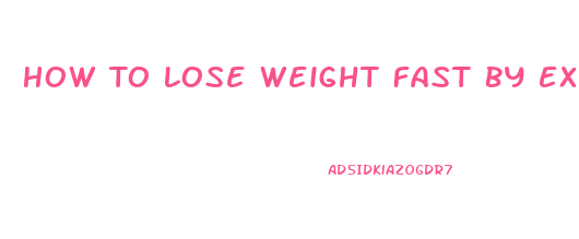 How To Lose Weight Fast By Exercising