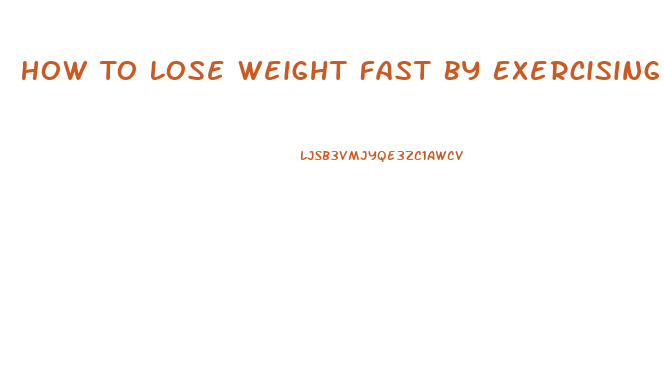 How To Lose Weight Fast By Exercising