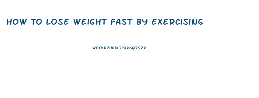 How To Lose Weight Fast By Exercising