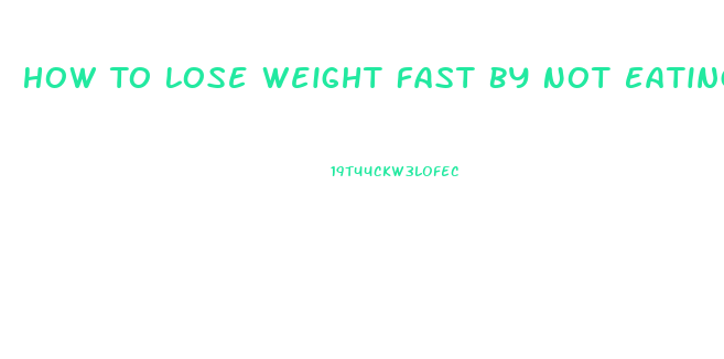 How To Lose Weight Fast By Not Eating