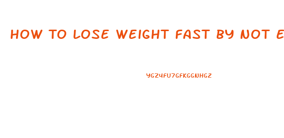 How To Lose Weight Fast By Not Eating