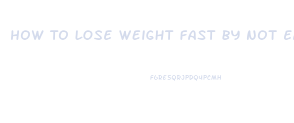 How To Lose Weight Fast By Not Eating