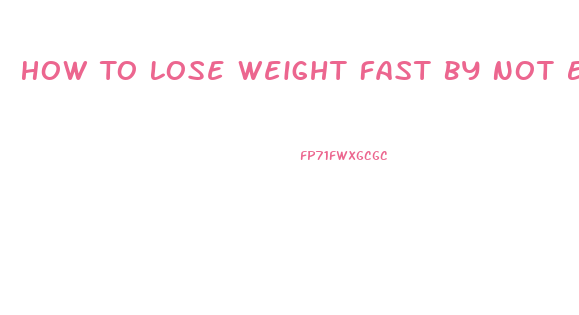 How To Lose Weight Fast By Not Eating