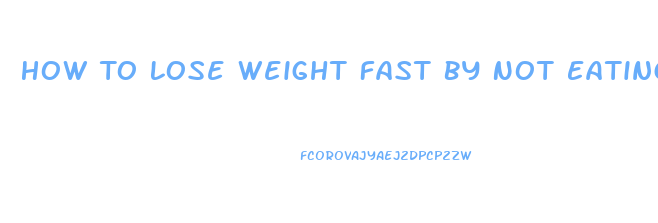 How To Lose Weight Fast By Not Eating