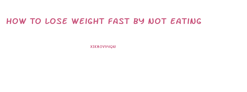 How To Lose Weight Fast By Not Eating