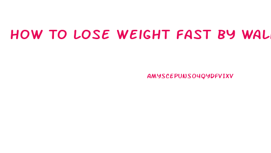 How To Lose Weight Fast By Walking