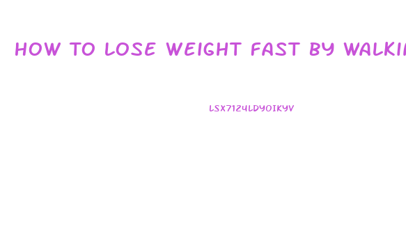 How To Lose Weight Fast By Walking