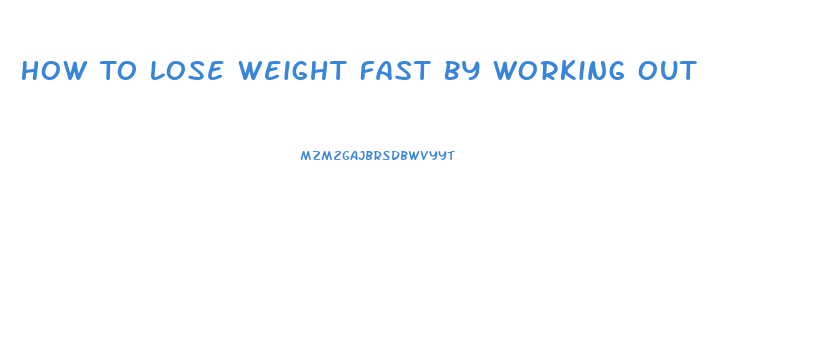 How To Lose Weight Fast By Working Out