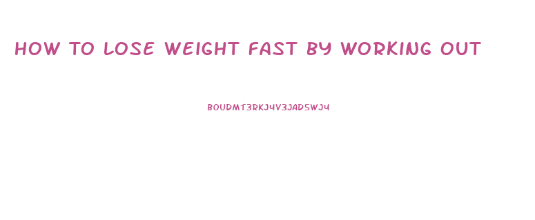 How To Lose Weight Fast By Working Out