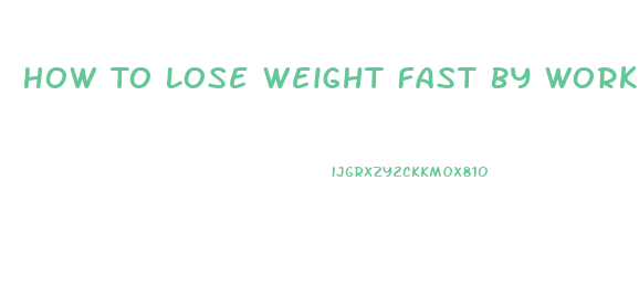 How To Lose Weight Fast By Working Out