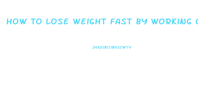 How To Lose Weight Fast By Working Out