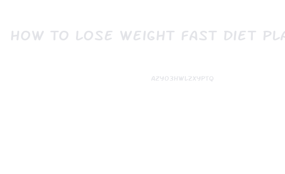 How To Lose Weight Fast Diet Plans