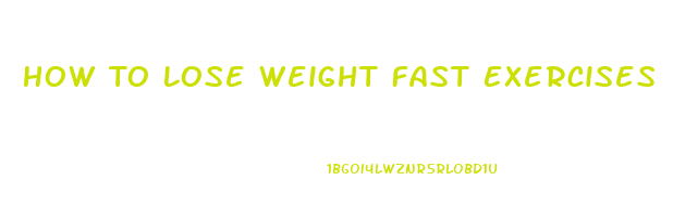 How To Lose Weight Fast Exercises