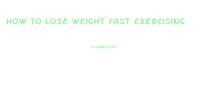 How To Lose Weight Fast Exercising