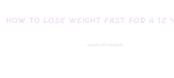 How To Lose Weight Fast For A 12 Year Old