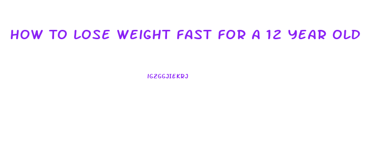 How To Lose Weight Fast For A 12 Year Old