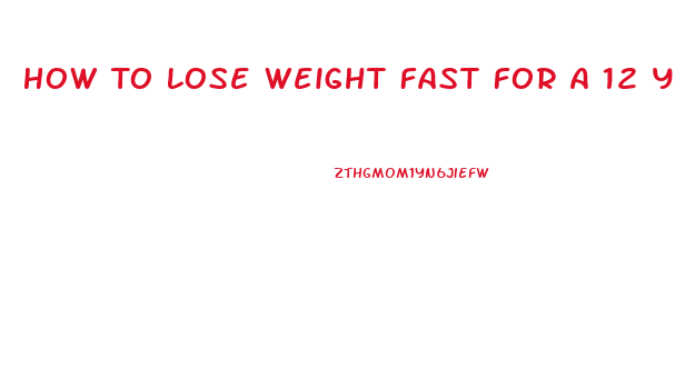 How To Lose Weight Fast For A 12 Year Old