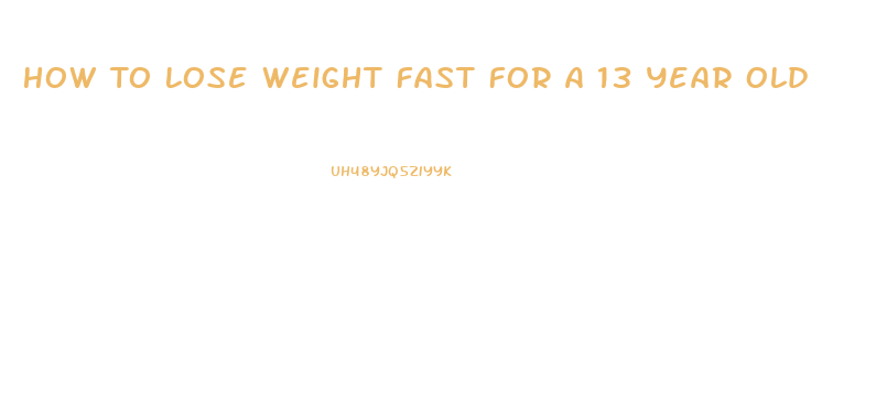 How To Lose Weight Fast For A 13 Year Old