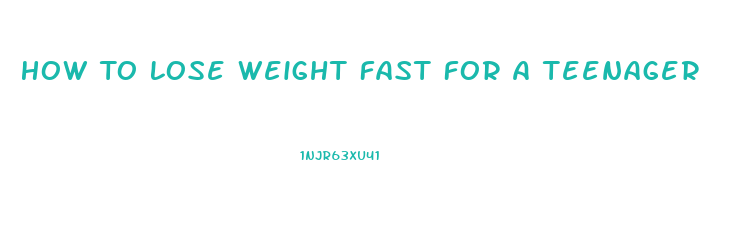 How To Lose Weight Fast For A Teenager