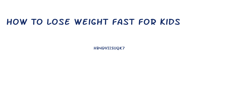 How To Lose Weight Fast For Kids