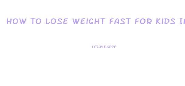 How To Lose Weight Fast For Kids In 2 Days