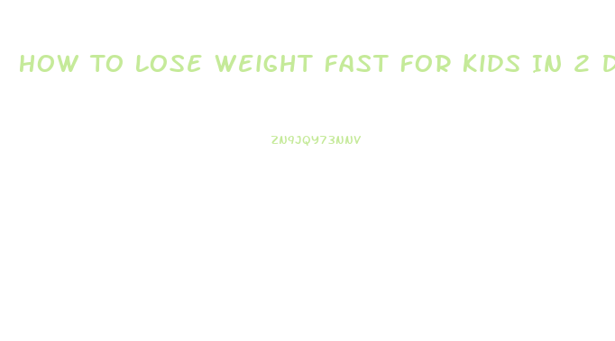 How To Lose Weight Fast For Kids In 2 Days