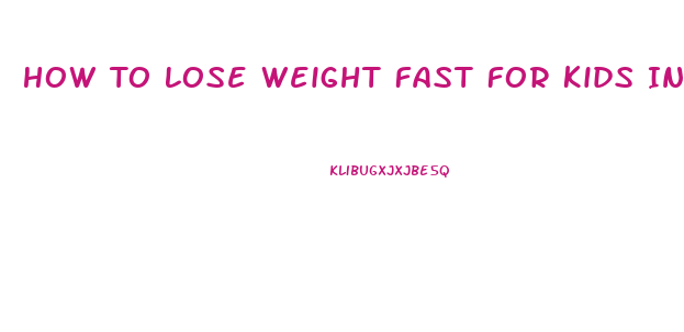 How To Lose Weight Fast For Kids In 2 Days